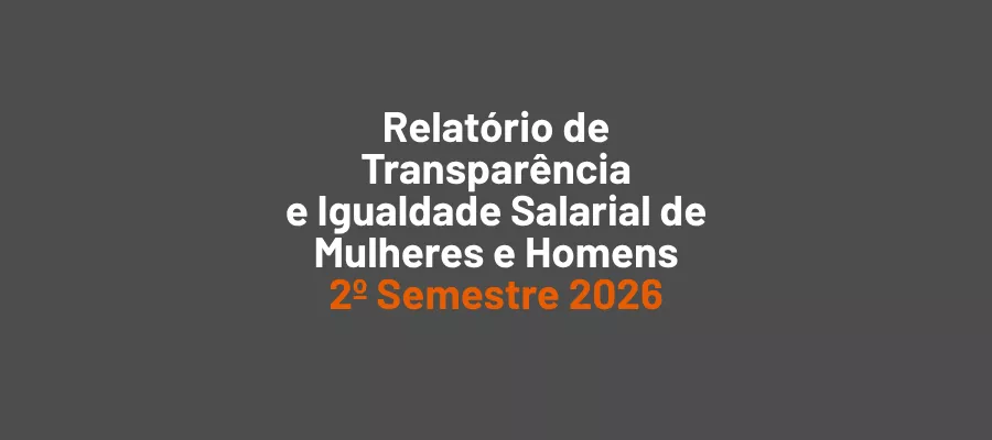 Relatório de Transparência e Igualdade Salarial de Mulheres e Homens - 2º Semestre 2026